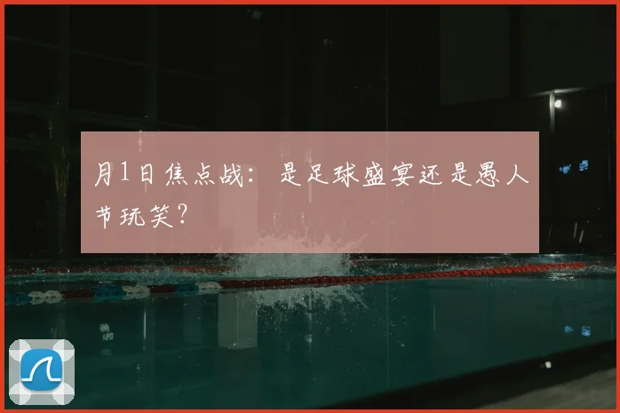 月1日焦点战:是足球盛宴还是愚人节玩笑?