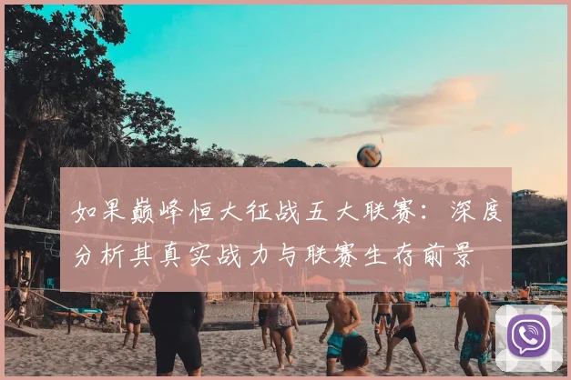 如果巅峰恒大征战五大联赛:深度分析其真实战力与联赛生存前景
